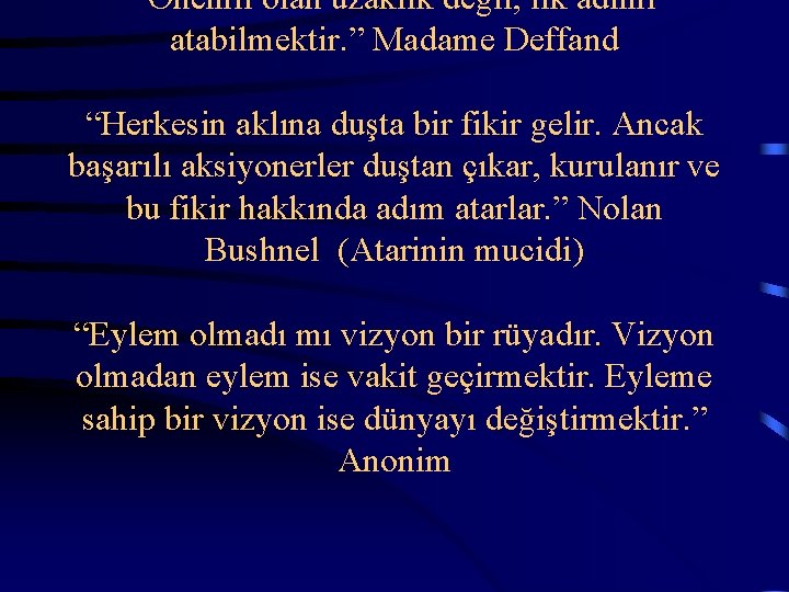 “Önemli olan uzaklık değil, ilk adımı atabilmektir. ” Madame Deffand “Herkesin aklına duşta bir