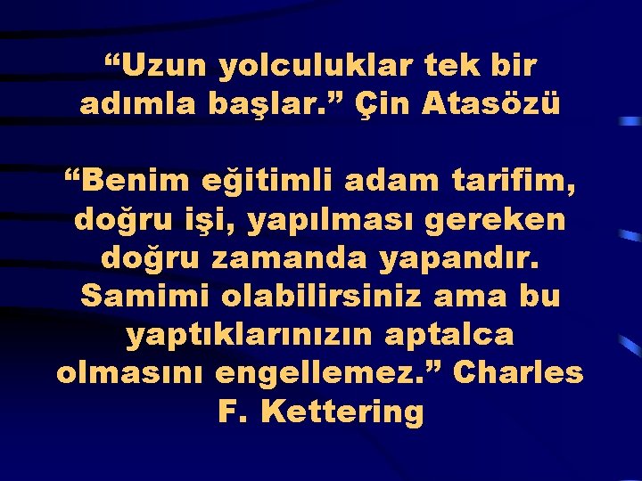  “Uzun yolculuklar tek bir adımla başlar. ” Çin Atasözü “Benim eğitimli adam tarifim,