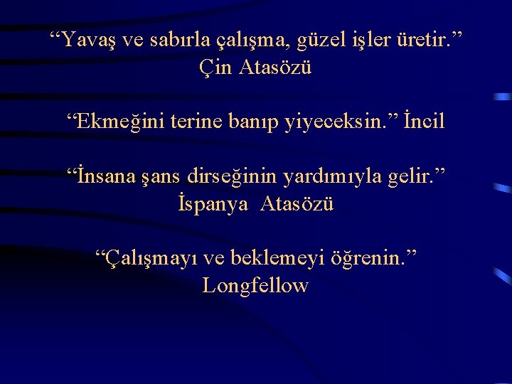  “Yavaş ve sabırla çalışma, güzel işler üretir. ” Çin Atasözü “Ekmeğini terine banıp