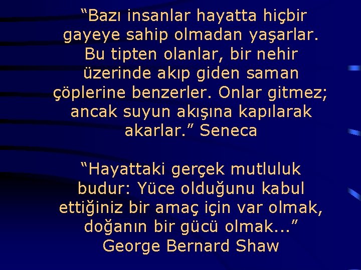  “Bazı insanlar hayatta hiçbir gayeye sahip olmadan yaşarlar. Bu tipten olanlar, bir nehir