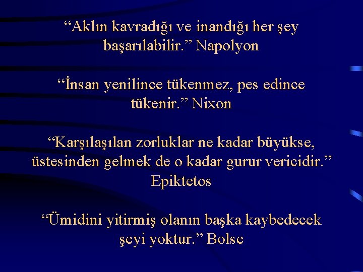  “Aklın kavradığı ve inandığı her şey başarılabilir. ” Napolyon “İnsan yenilince tükenmez, pes