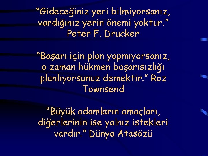  “Gideceğiniz yeri bilmiyorsanız, vardığınız yerin önemi yoktur. ” Peter F. Drucker “Başarı için