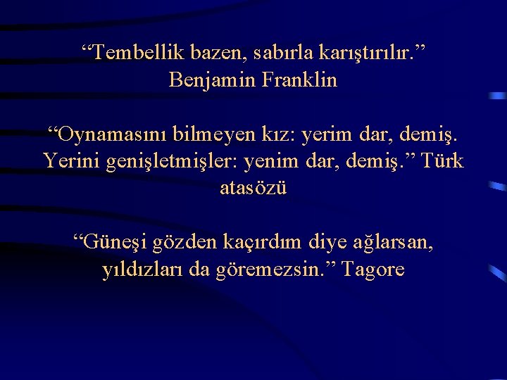 “Tembellik bazen, sabırla karıştırılır. ” Benjamin Franklin “Oynamasını bilmeyen kız: yerim dar, demiş.