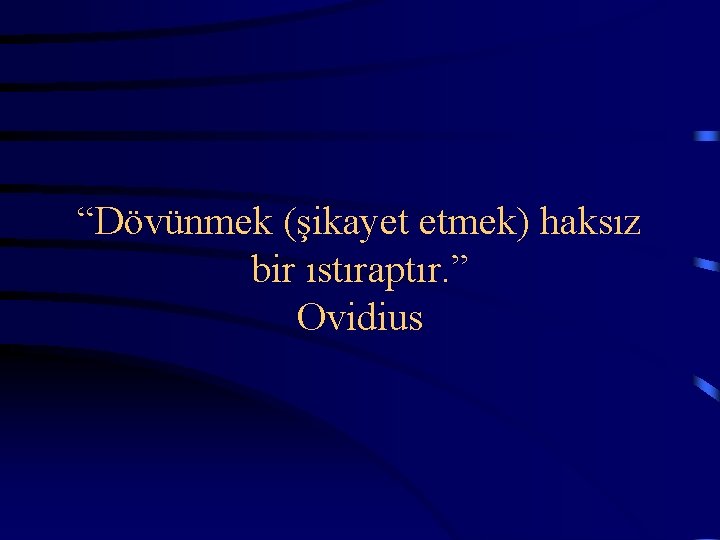  “Dövünmek (şikayet etmek) haksız bir ıstıraptır. ” Ovidius 