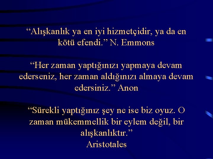 “Alışkanlık ya en iyi hizmetçidir, ya da en kötü efendi. ” N. Emmons “Her