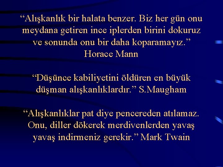  “Alışkanlık bir halata benzer. Biz her gün onu meydana getiren ince iplerden birini