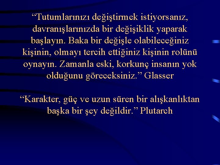  “Tutumlarınızı değiştirmek istiyorsanız, davranışlarınızda bir değişiklik yaparak başlayın. Baka bir değişle olabileceğiniz kişinin,