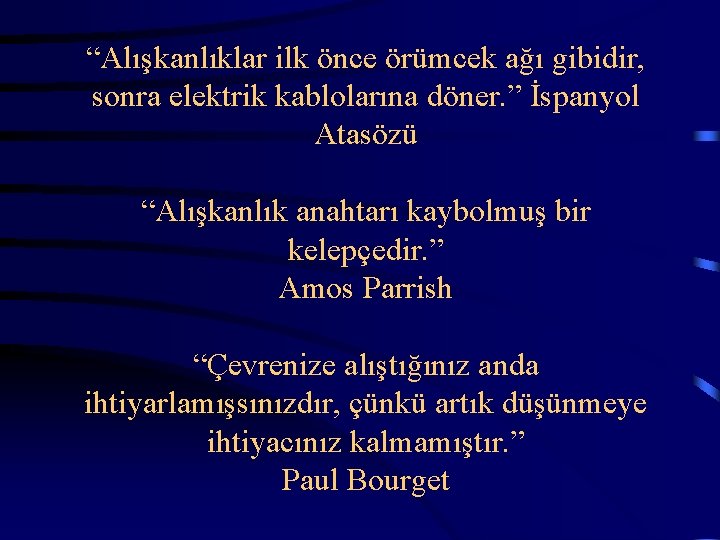  “Alışkanlıklar ilk önce örümcek ağı gibidir, sonra elektrik kablolarına döner. ” İspanyol Atasözü