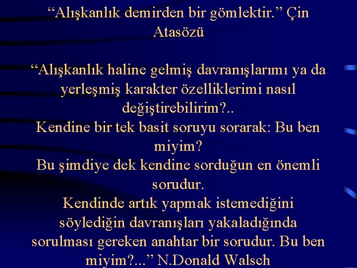 “Alışkanlık demirden bir gömlektir. ” Çin Atasözü “Alışkanlık haline gelmiş davranışlarımı ya da yerleşmiş