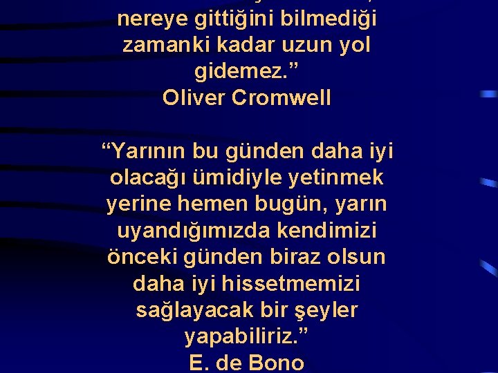 nereye gittiğini bilmediği zamanki kadar uzun yol gidemez. ” Oliver Cromwell “Yarının bu günden