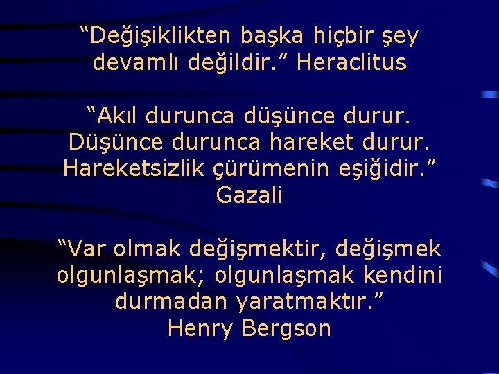  “Değişiklikten başka hiçbir şey devamlı değildir. ” Heraclitus “Akıl durunca düşünce durur. Düşünce