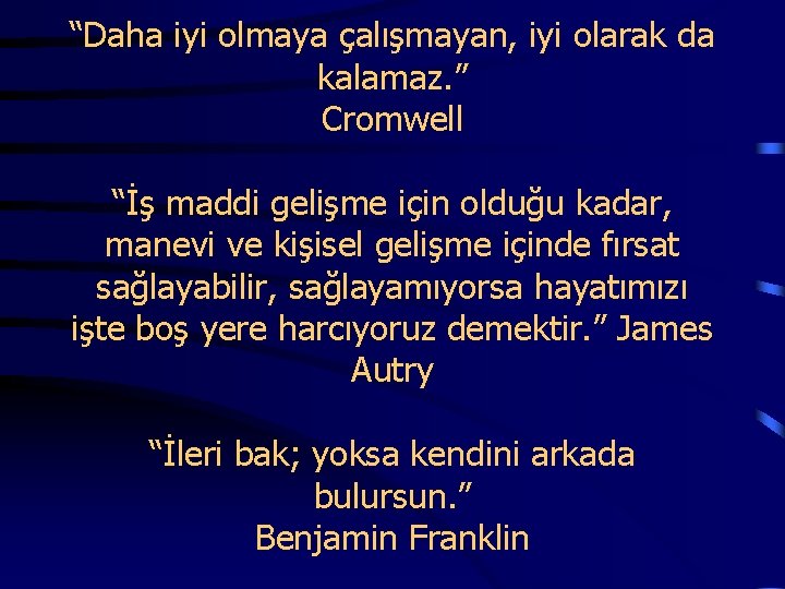  “Daha iyi olmaya çalışmayan, iyi olarak da kalamaz. ” Cromwell “İş maddi gelişme