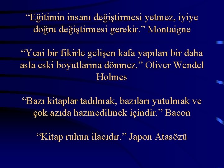  “Eğitimin insanı değiştirmesi yetmez, iyiye doğru değiştirmesi gerekir. ” Montaigne “Yeni bir fikirle