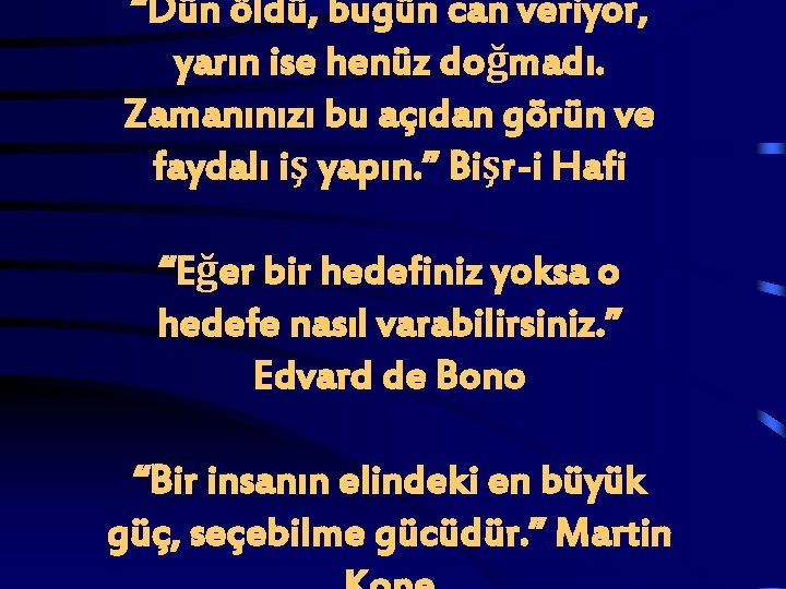 “Dün öldü, bugün can veriyor, yarın ise henüz doğmadı. Zamanınızı bu açıdan görün ve