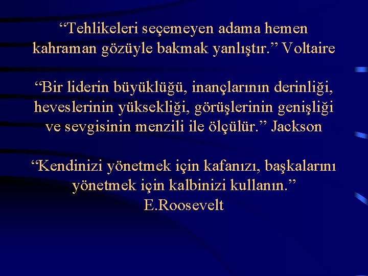  “Tehlikeleri seçemeyen adama hemen kahraman gözüyle bakmak yanlıştır. ” Voltaire “Bir liderin büyüklüğü,