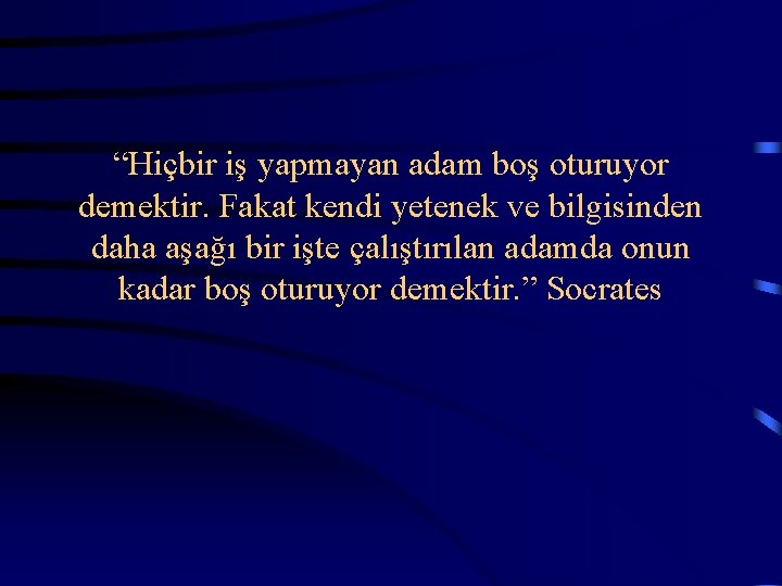  “Hiçbir iş yapmayan adam boş oturuyor demektir. Fakat kendi yetenek ve bilgisinden daha