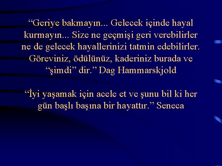 “Geriye bakmayın. . . Gelecek içinde hayal kurmayın. . . Size ne geçmişi geri