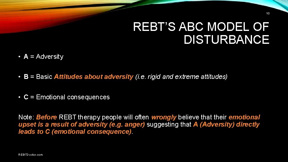 10 REBT’S ABC MODEL OF DISTURBANCE • A = Adversity • B = Basic