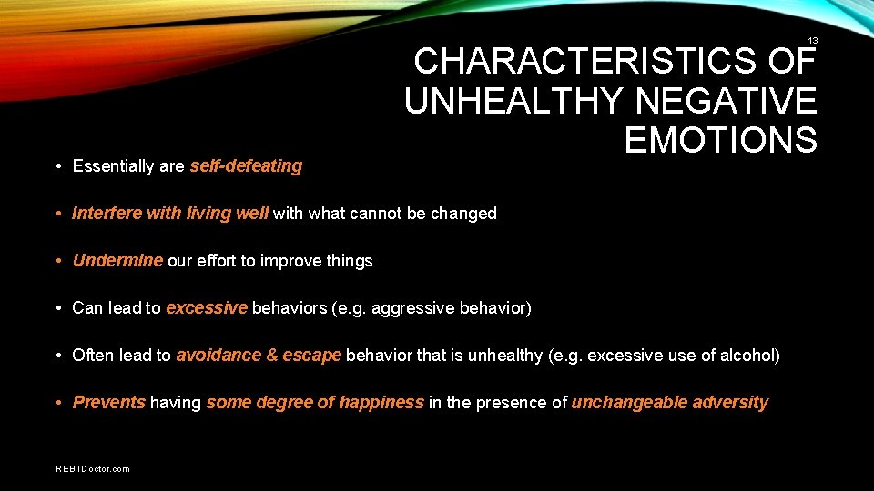 13 • Essentially are self-defeating CHARACTERISTICS OF UNHEALTHY NEGATIVE EMOTIONS • Interfere with living