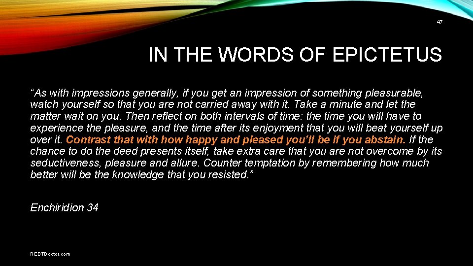 47 IN THE WORDS OF EPICTETUS “As with impressions generally, if you get an