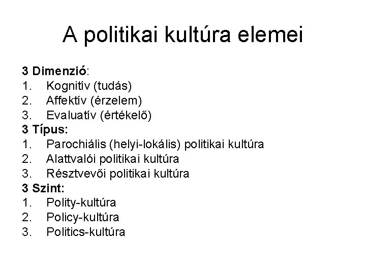 A politikai kultúra elemei 3 Dimenzió: 1. Kognitív (tudás) 2. Affektív (érzelem) 3. Evaluatív