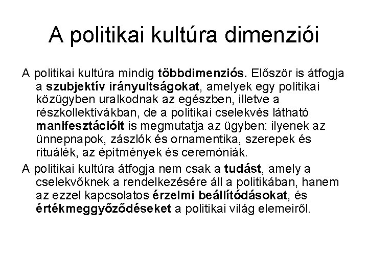 A politikai kultúra dimenziói A politikai kultúra mindig többdimenziós. Először is átfogja a szubjektív