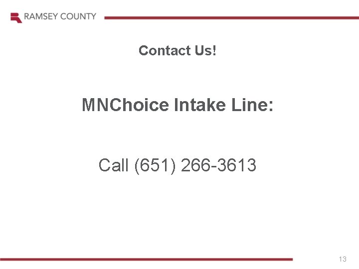 Contact Us! MNChoice Intake Line: Call (651) 266 -3613 13 