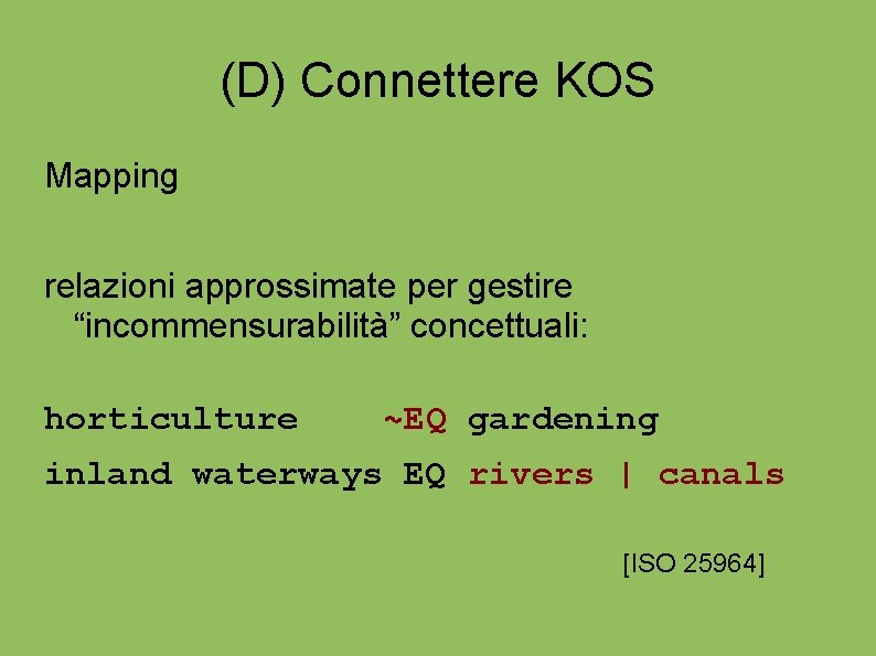 (D) Connettere KOS Mapping relazioni approssimate per gestire “incommensurabilità” concettuali: horticulture ~EQ gardening inland