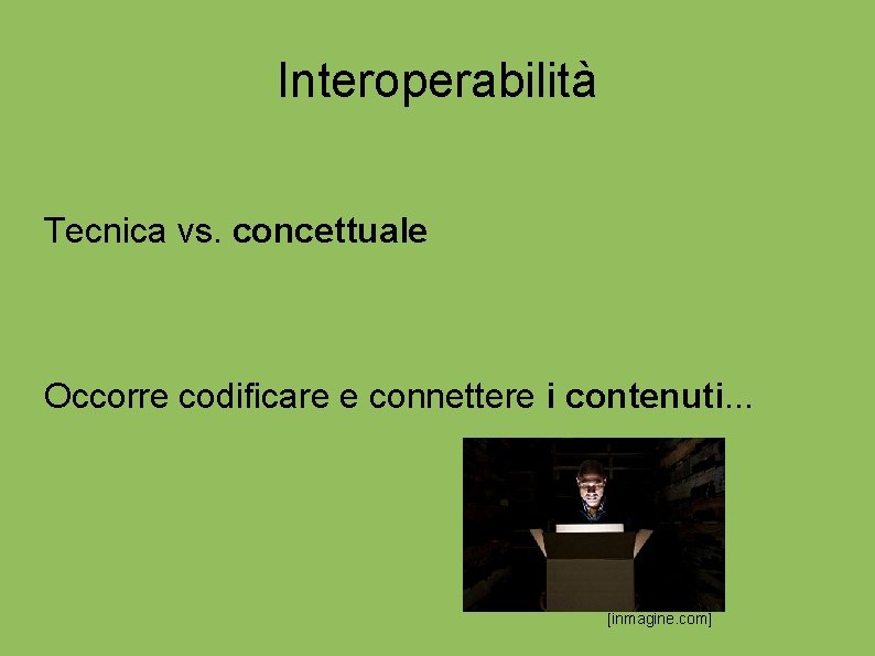 Interoperabilità Tecnica vs. concettuale Occorre codificare e connettere i contenuti. . . [inmagine. com]