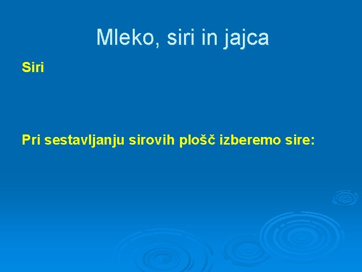 Mleko, siri in jajca Siri Pri sestavljanju sirovih plošč izberemo sire: 