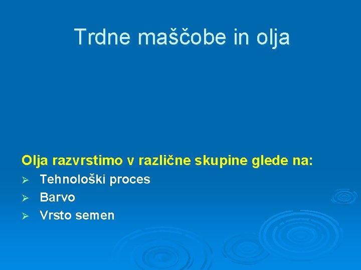 Trdne maščobe in olja Olja razvrstimo v različne skupine glede na: Tehnološki proces Ø