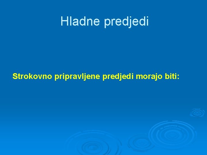 Hladne predjedi Strokovno pripravljene predjedi morajo biti: 