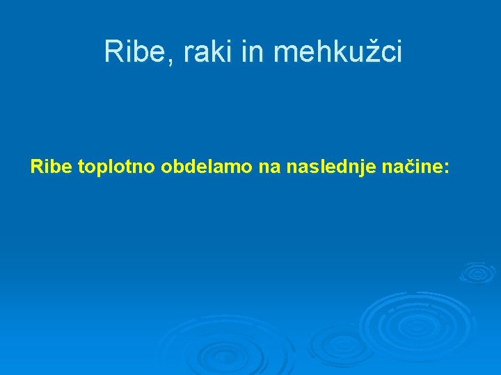 Ribe, raki in mehkužci Ribe toplotno obdelamo na naslednje načine: 
