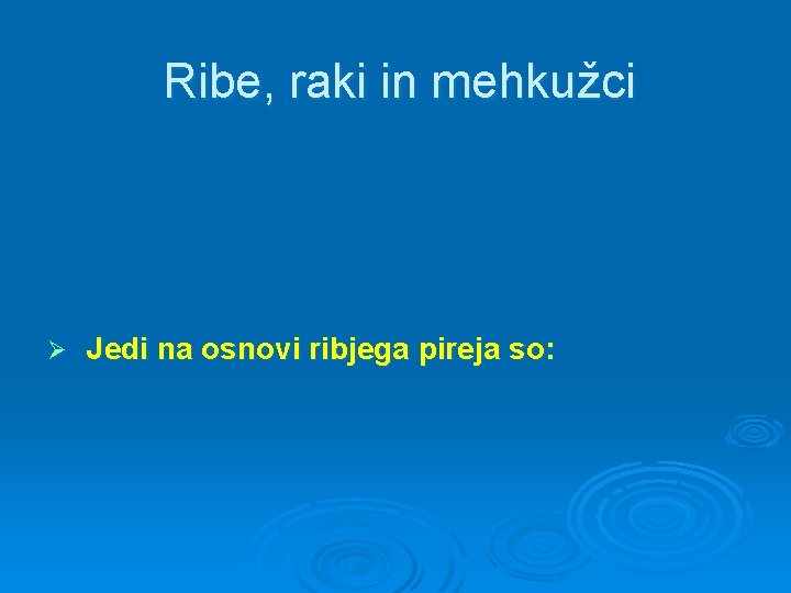 Ribe, raki in mehkužci Ø Jedi na osnovi ribjega pireja so: 