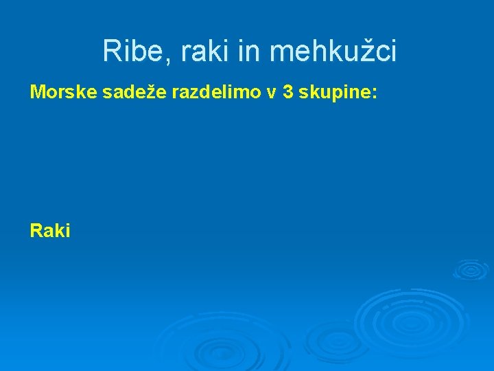 Ribe, raki in mehkužci Morske sadeže razdelimo v 3 skupine: Raki 