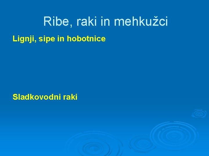 Ribe, raki in mehkužci Lignji, sipe in hobotnice Sladkovodni raki 