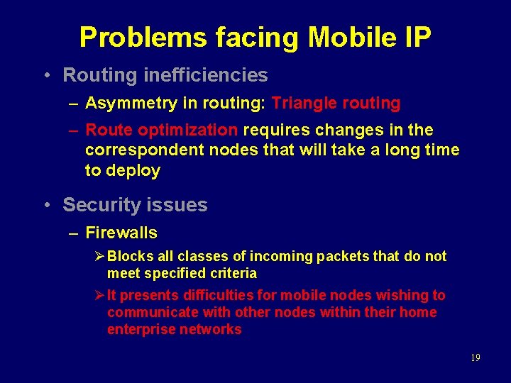 Problems facing Mobile IP • Routing inefficiencies – Asymmetry in routing: Triangle routing –