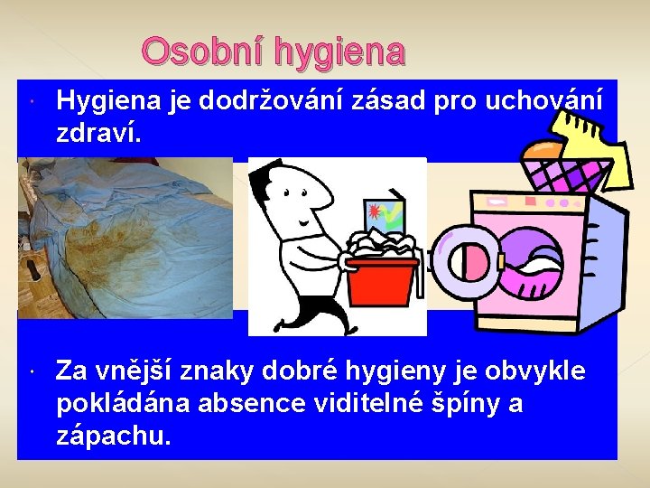 Osobní hygiena Hygiena je dodržování zásad pro uchování zdraví. Za vnější znaky dobré hygieny