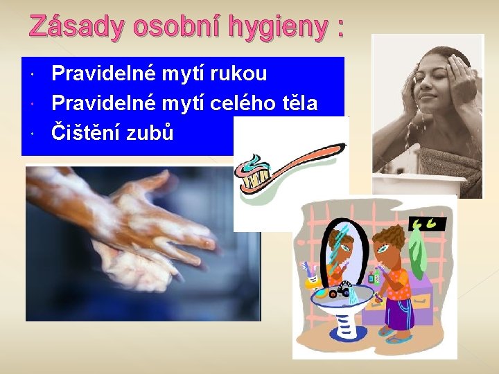 Zásady osobní hygieny : Pravidelné mytí rukou Pravidelné mytí celého těla Čištění zubů 