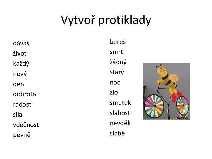 Vytvoř protiklady dáváš život každý nový den dobrota radost síla vděčnost pevně bereš smrt