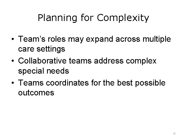 Planning for Complexity • Team’s roles may expand across multiple care settings • Collaborative