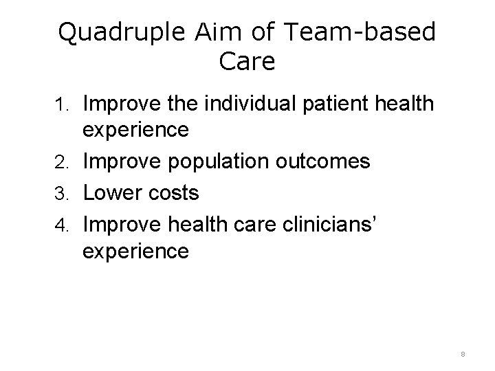Quadruple Aim of Team-based Care 1. Improve the individual patient health experience 2. Improve