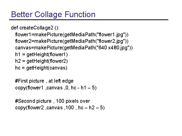 Better Collage Function def create. Collage 2 (): flower 1=make. Picture(get. Media. Path("flower 1.