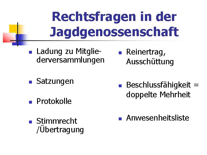 Rechtsfragen in der Jagdgenossenschaft Ladung zu Mitgliederversammlungen Satzungen Protokolle Stimmrecht /Übertragung Reinertrag, Ausschüttung Beschlussfähigkeit