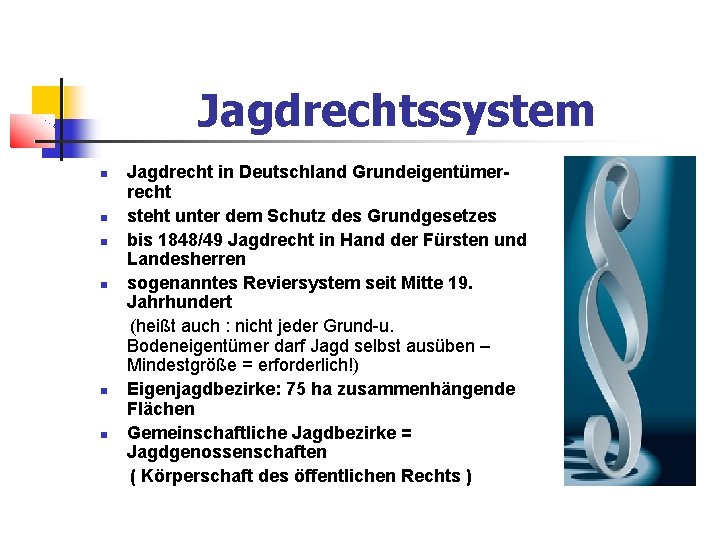 Jagdrechtssystem Jagdrecht in Deutschland Grundeigentümer- recht steht unter dem Schutz des Grundgesetzes bis 1848/49