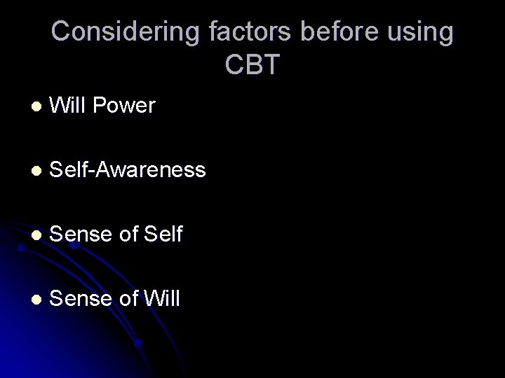 Considering factors before using CBT l Will Power l Self-Awareness l Sense of Self