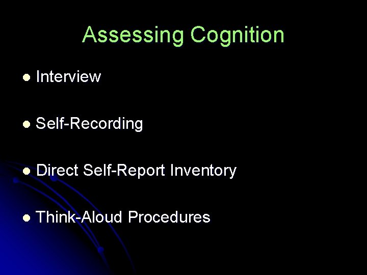 Assessing Cognition l Interview l Self-Recording l Direct Self-Report Inventory l Think-Aloud Procedures 
