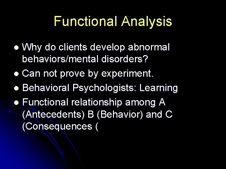 Functional Analysis Why do clients develop abnormal behaviors/mental disorders? l Can not prove by