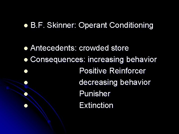 l B. F. Skinner: Operant Conditioning Antecedents: crowded store l Consequences: increasing behavior l