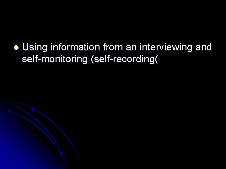 l Using information from an interviewing and self-monitoring (self-recording( 
